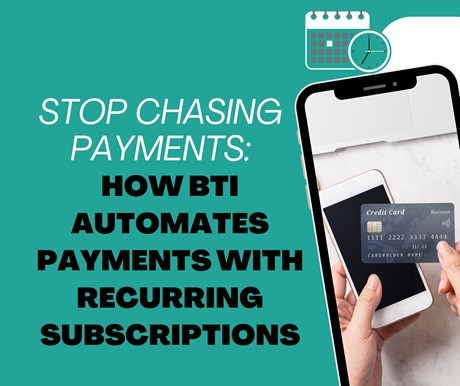 Stop Chasing Payments: How BTI Automates Payments with Recurring Subscriptions