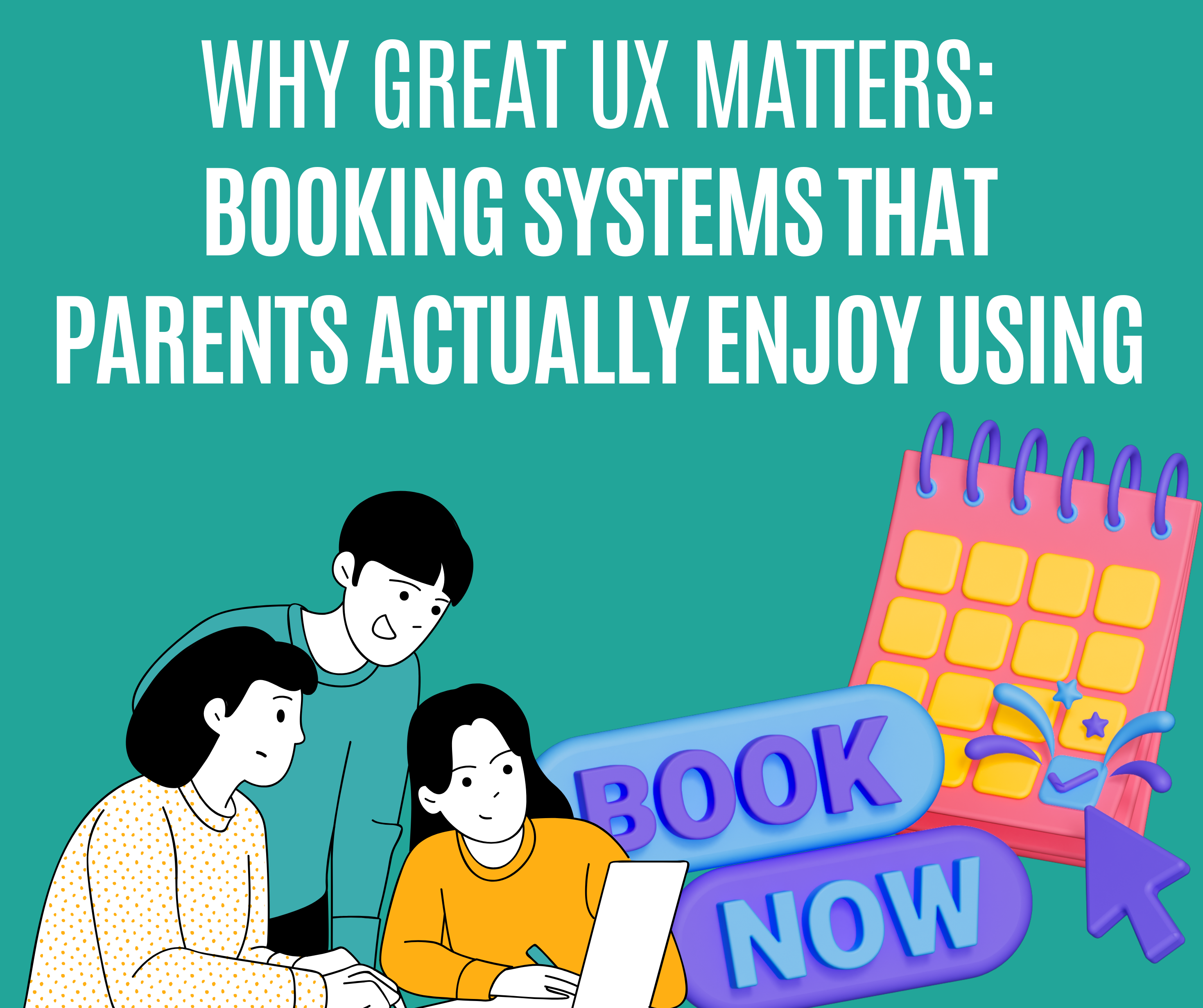 Why Great UX Matters: Booking Systems That Parents Actually Enjoy Using